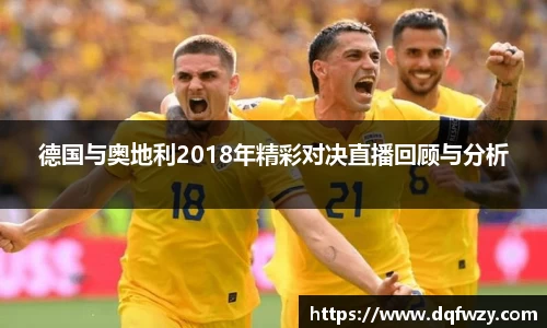 德国与奥地利2018年精彩对决直播回顾与分析